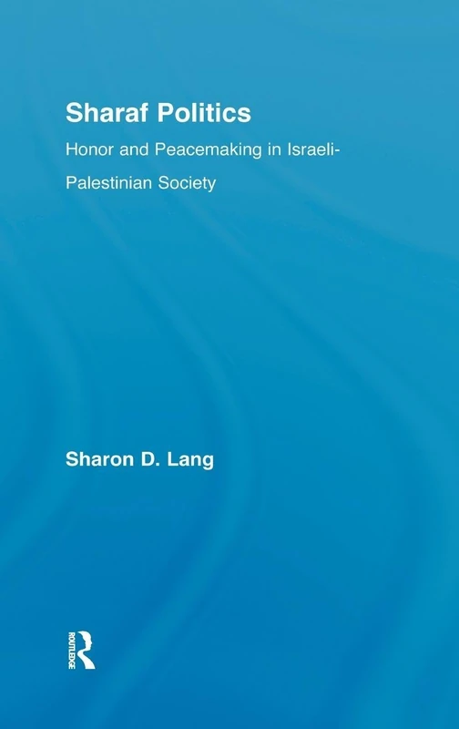 Sharaf Politics: Honor and Peacemaking in Israeli-Palestinian Society (Middle East Studies: History, Politics & Law)