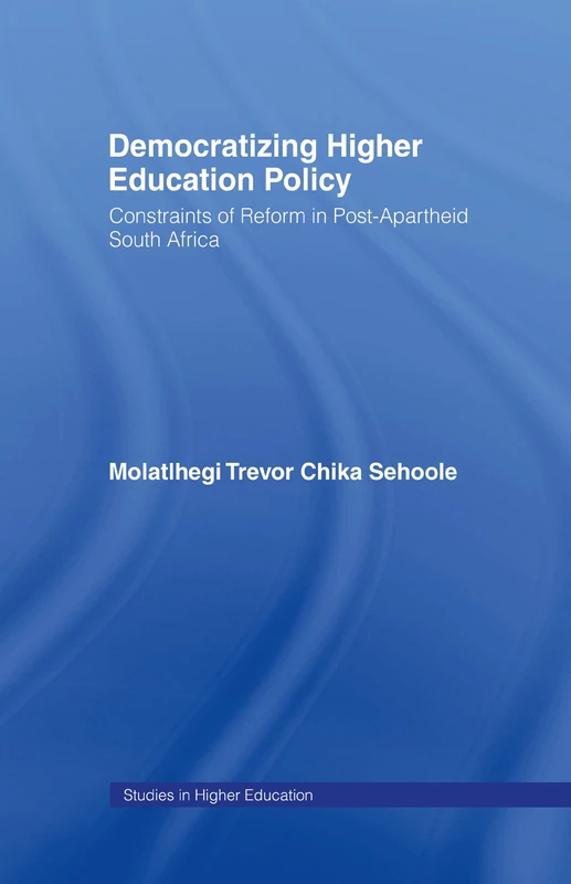 Democratizing Higher Education Policy: Constraints of Reform in Post-Apartheid South Africa (RoutledgeFalmer Studies in Higher Education)