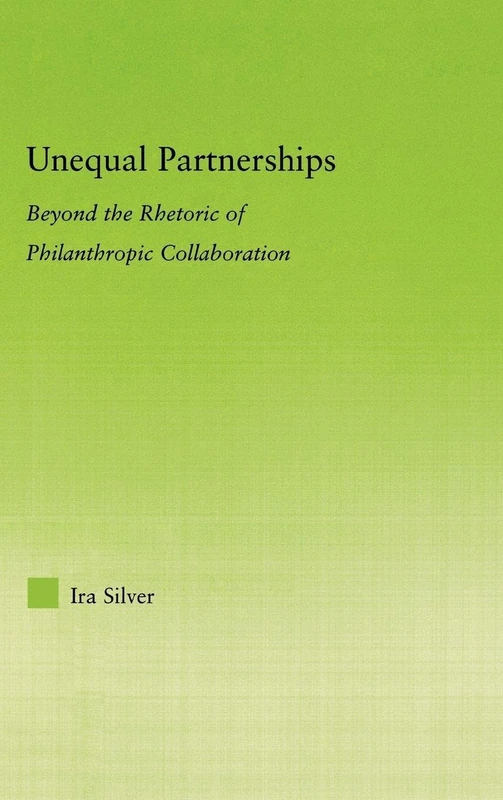 Unequal Partnerships: Beyond the Rhetoric of Philanthropic Collaboration (New Approaches in Sociology)