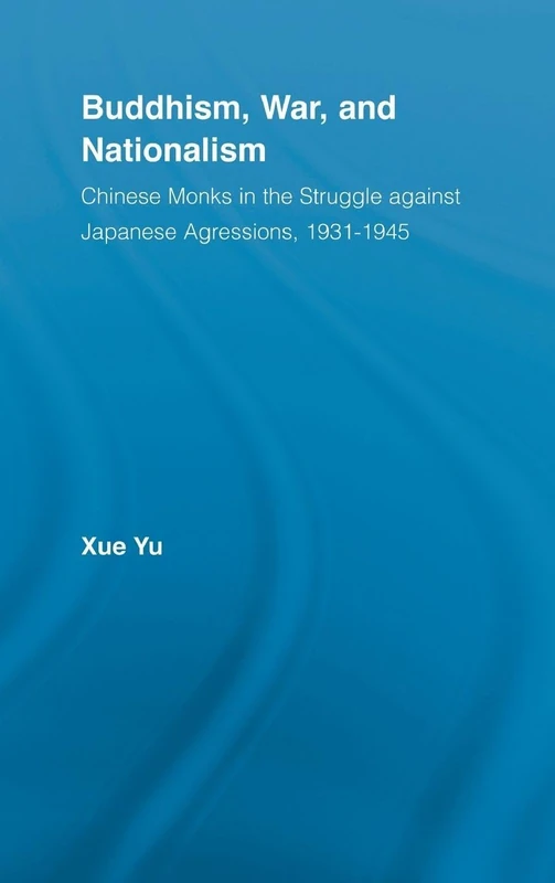 Buddhism, War, and Nationalism: Chinese Monks in the Struggle Against Japanese Aggression 1931-1945 (East Asia: History, Politics, Sociology and Culture)
