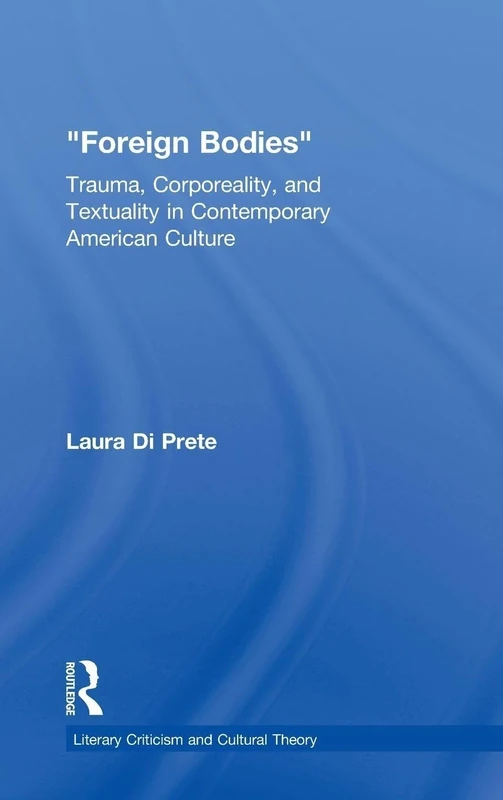 Foreign Bodies: Trauma, Corporeality, and Textuality in Contemporary American Culture (Literary Criticism and Cultural Theory)
