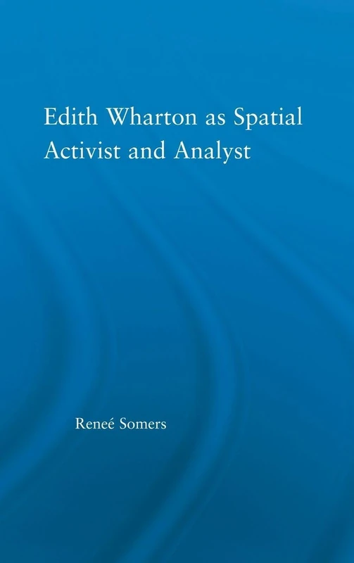 Edith Wharton as Spatial Activist and Analyst (Studies in Major Literary Authors)