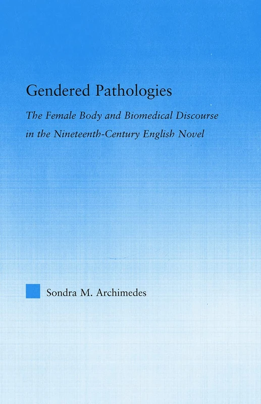 Gendered Pathologies: The Female Body and Biomedical Discourse in the Nineteenth-Century English Novel (Literary Criticism and Cultural Theory)