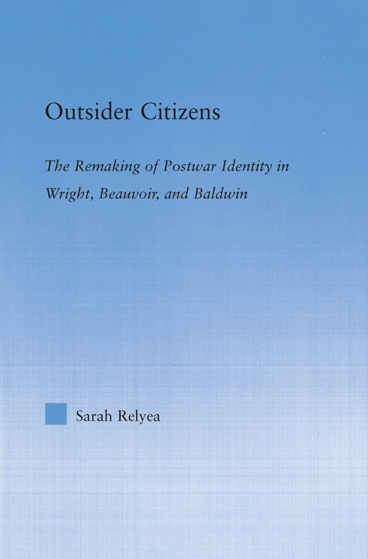 Outsider Citizens: The Remaking of Postwar Identity in Wright, Beauvoir, and Baldwin (Literary Criticism and Cultural Theory)