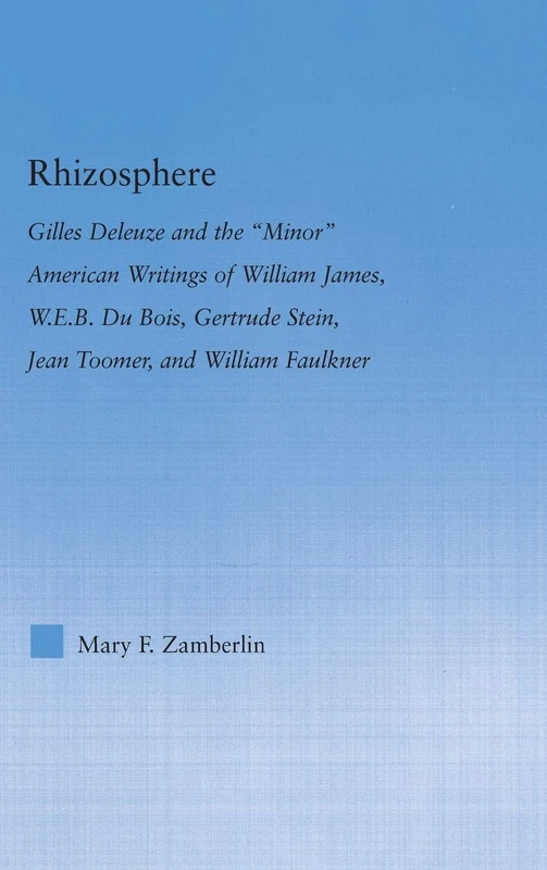 Rhizosphere: Gilles Deleuze and the 'Minor' American Writing of William James, W.E.B. Du Bois, Gertrude Stein, Jean Toomer, and William Falkner (Literary Criticism and Cultural Theory)