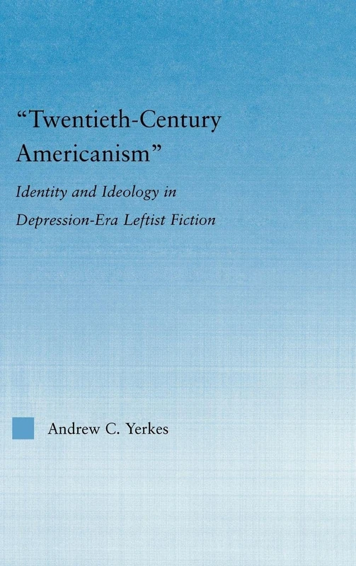 Twentieth-Century Americanism: Identity and Ideology in Depression-Era Leftist Literature (Literary Criticism and Cultural Theory)