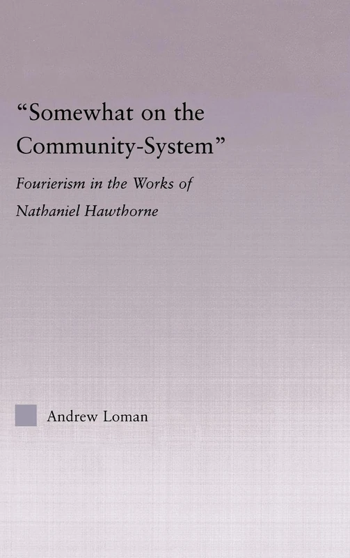 Somewhat on the Community System: Representations of Fourierism in the Works of Nathaniel Hawthorne (Studies in Major Literary Authors)