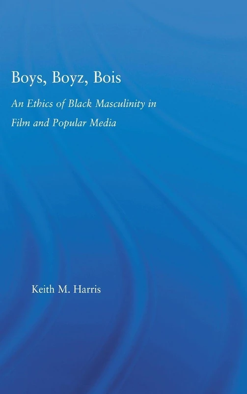 Boys, Boyz, Bois: An Ethics of Black Masculinity in Film and Popular Media (Studies in African American History and Culture)