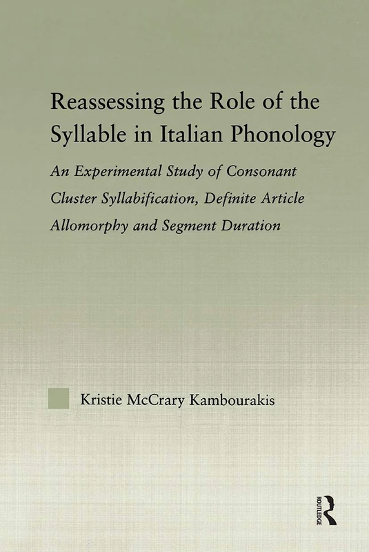 Reassessing the Role of the Syllable in Italian Phonology: An Experimental Study of Consonant Cluster Syllabification, Definite Article Allomorphy, ... (Outstanding Dissertations in Linguistics)