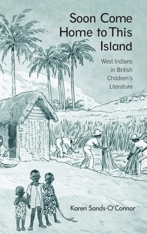 Soon Come Home to This Island: West Indians in British Children's Literature: 45 (Children's Literature and Culture)