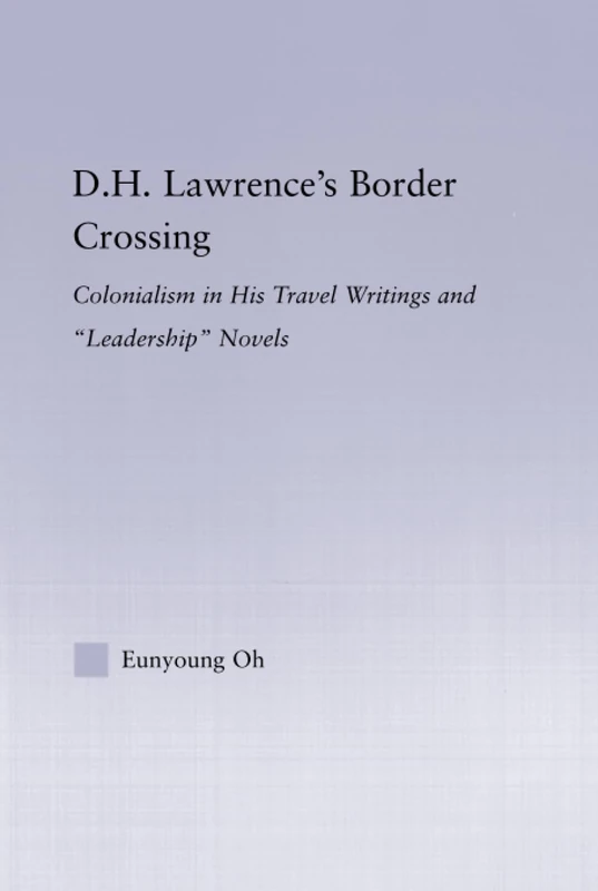 D.H. Lawrence's Border Crossing: Colonialism in His Travel Writing and Leadership Novels (Studies in Major Literary Authors)