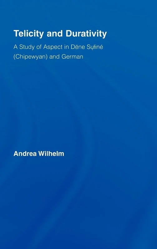 Telicity and Durativity: A Study of Aspect in Dëne Suliné (Chipewyan) and German (Outstanding Dissertations in Linguistics)
