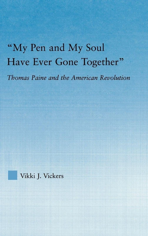 My Pen and My Soul Have Ever Gone Together: Thomas Paine and the American Revolution (Studies in American Popular History and Culture)