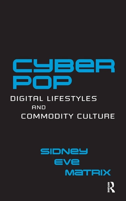 Cyberpop: Digital Lifestyles and Commodity Culture (Routledge Studies in New Media and Cyberculture)