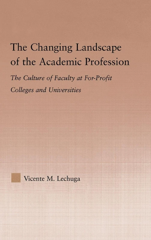 The Changing Landscape of the Academic Profession: Faculty Culture at For-Profit Colleges and Universities (Studies in Higher Education)