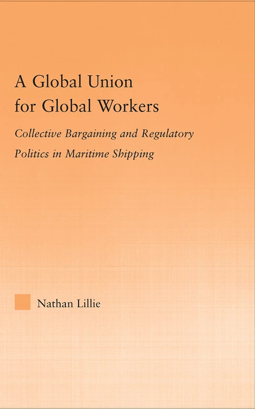 A Global Union for Global Workers: Collective Bargaining and Regulatory Politics in Maritime Shipping (Studies in International Relations)