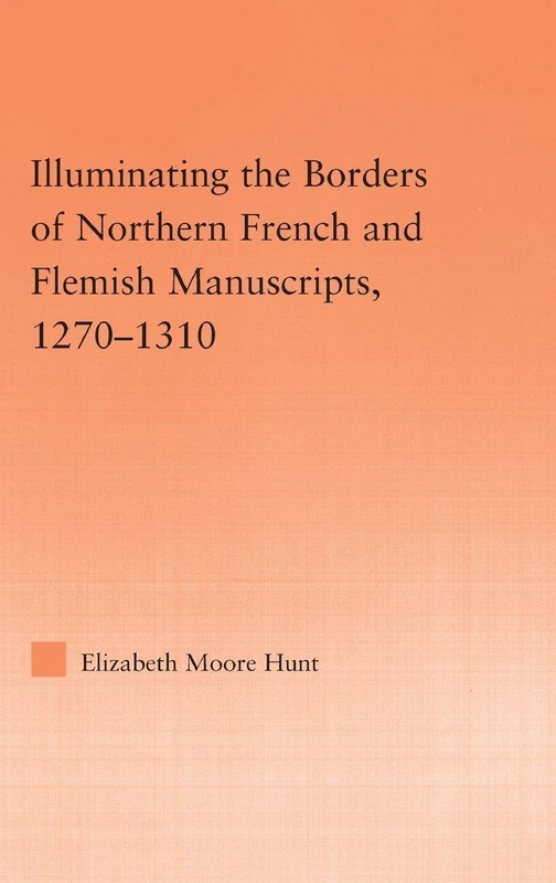 Illuminating the Border of French and Flemish Manuscripts, 1270–1310 (Studies in Medieval History and Culture)