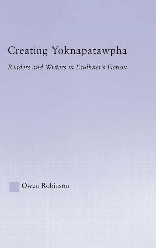 Routledge - Creating Yoknapatawpha: Faulkner's Fiction Study