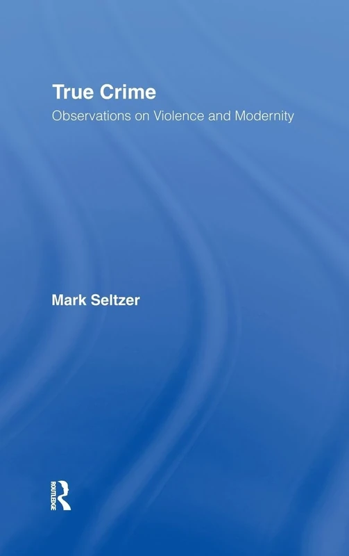 True Crime: Observations on Violence and Modernity