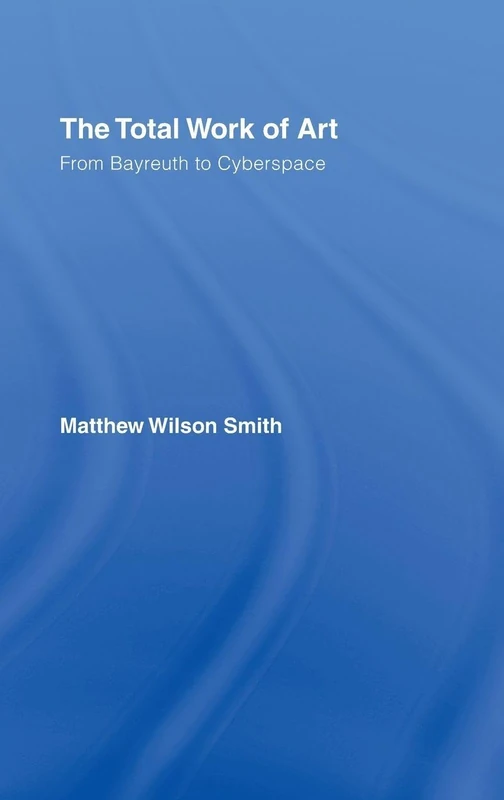 Routledge - The Total Work of Art: From Bayreuth to Cyberspace