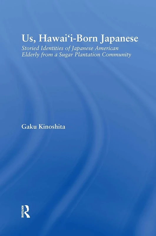 Us, Hawai'i-born Japanese: Storied Identities of Japanese American Elderly from a Sugar Plantation Community (Studies in Asian Americans) - Image 1