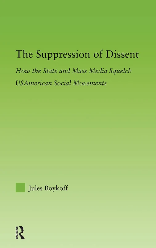 The Suppression of Dissent: How the State and Mass Media Squelch USAmerican Social Movements (New Approaches in Sociology)