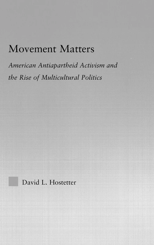 Movement Matters: American Antiapartheid Activism and the Rise of Multicultural Politics (Studies in African American History and Culture)