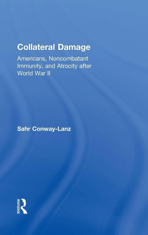 Collateral Damage: Americans, Noncombatant Immunity, and Atrocity after World War II - Image 1