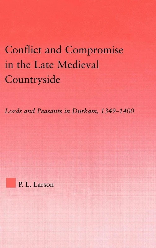 Conflict and Compromise in the Late Medieval Countryside: Lords and Peasants in Durham, 1349-1400 (Studies in Medieval History and Culture)