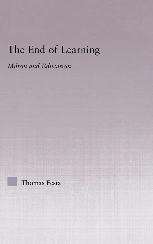 The End of Learning: Milton and Education (Studies in Major Literary Authors)