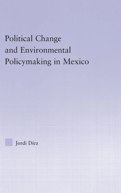 Political Change and Environmental Policymaking in Mexico (Latin American Studies)