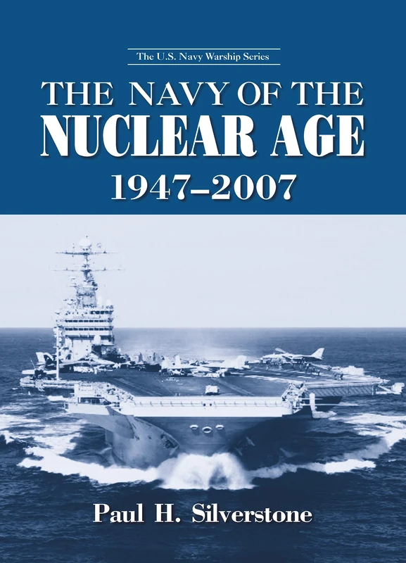 The Navy of the Nuclear Age, 1947–2007 (The U.S. Navy Warship Series)