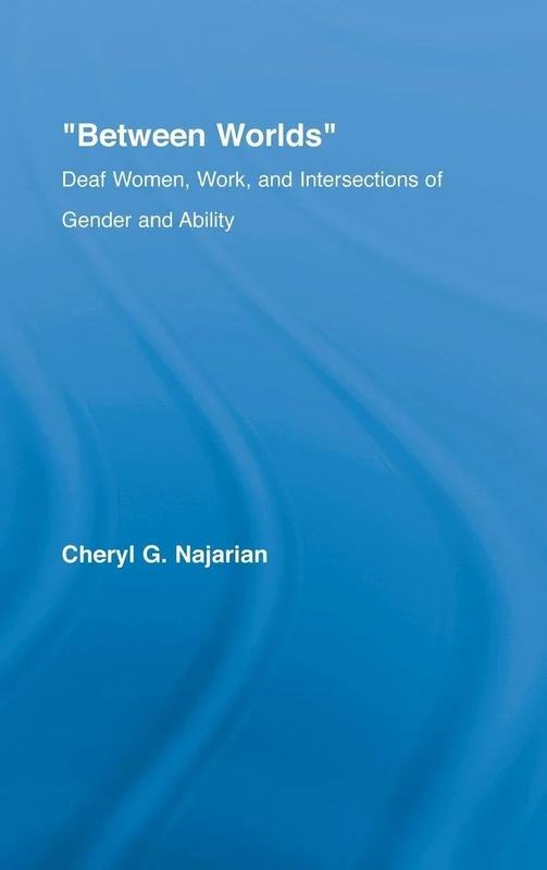 Between Worlds: Deaf Women, Work and Intersections of Gender and Ability (New Approaches in Sociology)