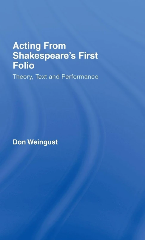 Acting from Shakespeare's First Folio: Theory, Text and Performance