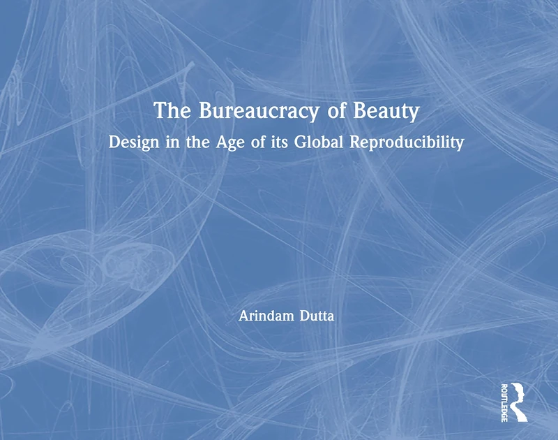 The Bureaucracy of Beauty: Design in the Age of its Global Reproducibility