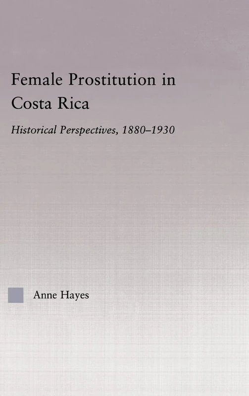 Female Prostitution in Costa Rica: Historical Perspectives, 1880-1930 (Latin American Studies)