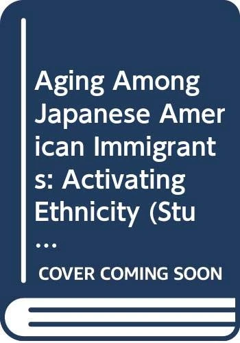 Aging Among Japanese American Immigrants: Activating Ethnicity (Studies in Asian Americans)