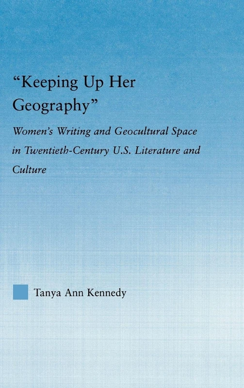 Keeping up Her Geography: Women's Writing and Geocultural Space in Early Twentieth-Century U.S. Literature and Culture (Literary Criticism and Cultural Theory)