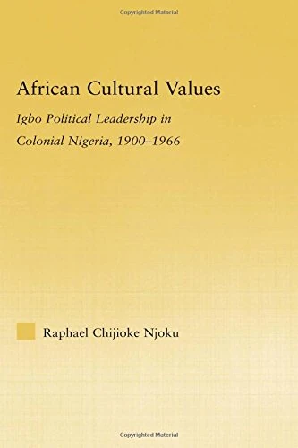 African Cultural Values: Igbo Political Leadership in Colonial Nigeria, 1900–1996 (African Studies)