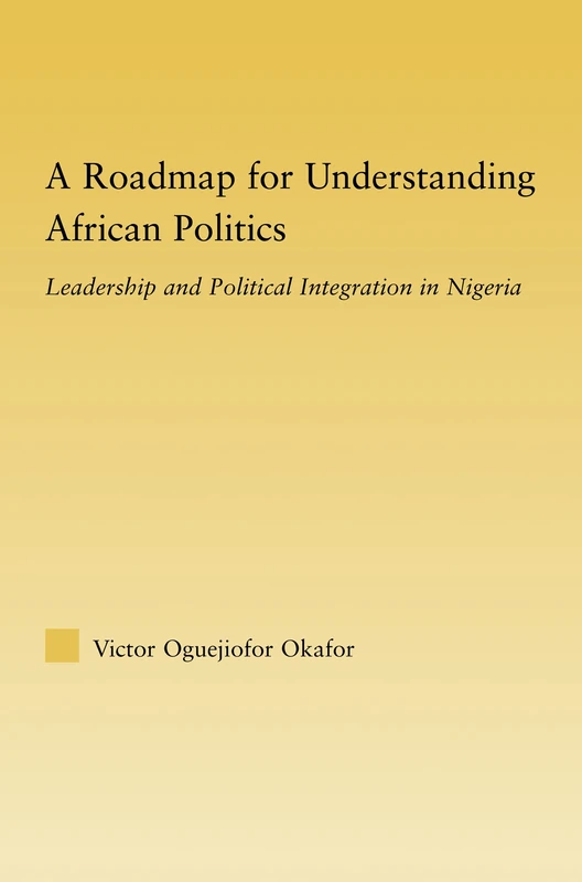 A Roadmap for Understanding African Politics: Leadership and Political Integration in Nigeria (African Studies)