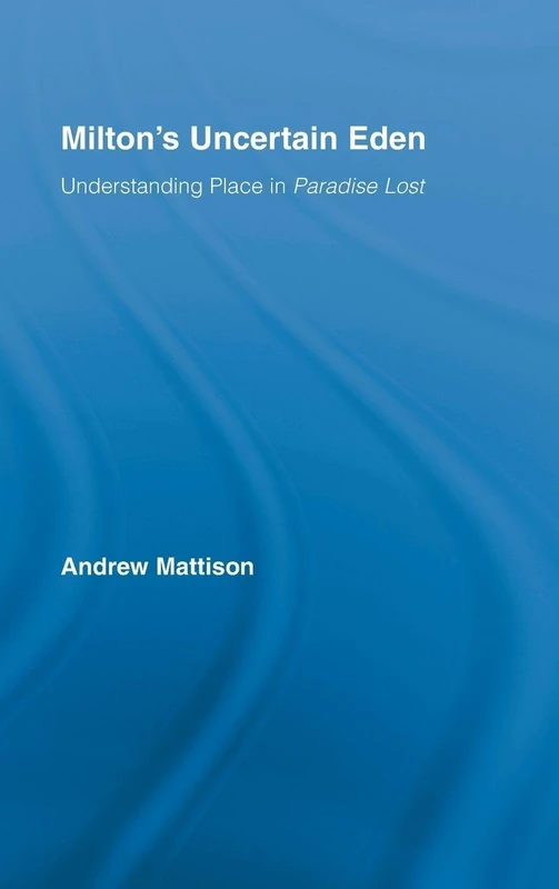 Milton's Uncertain Eden: Understanding Place in Paradise Lost (Studies in Major Literary Authors)