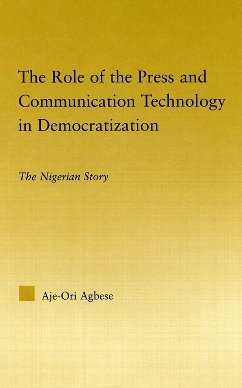 The Role of the Press and Communication Technology in Democratization: The Nigerian Story (African Studies)
