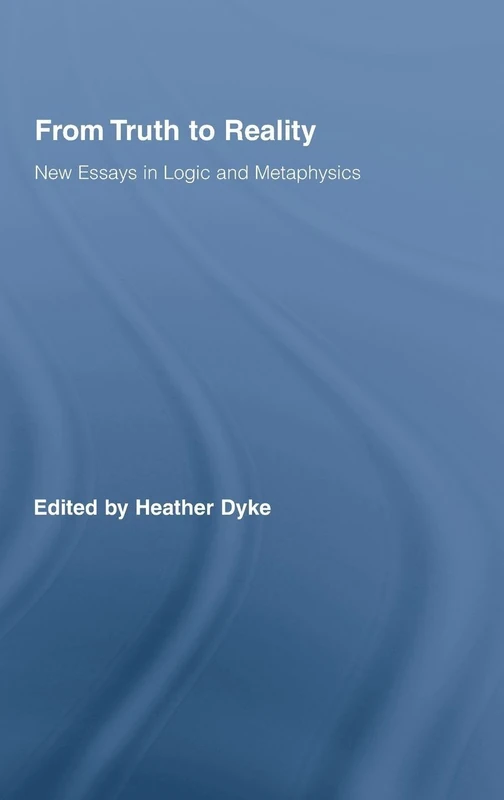 From Truth to Reality: New Essays in Logic and Metaphysics