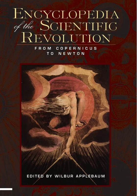 Encyclopedia of the Scientific Revolution: From Copernicus to Newton (Garland Reference Library of the Humanities)