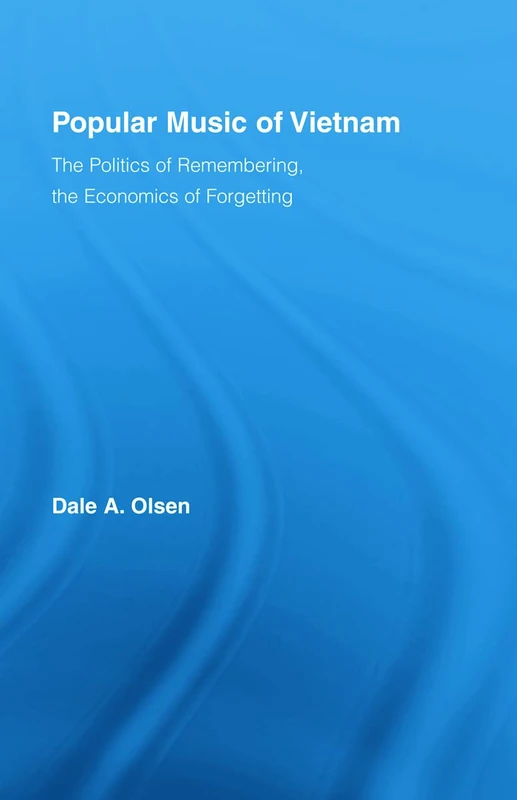 Popular Music of Vietnam: The Politics of Remembering, the Economics of Forgetting: 01 (Routledge Studies in Ethnomusicology)
