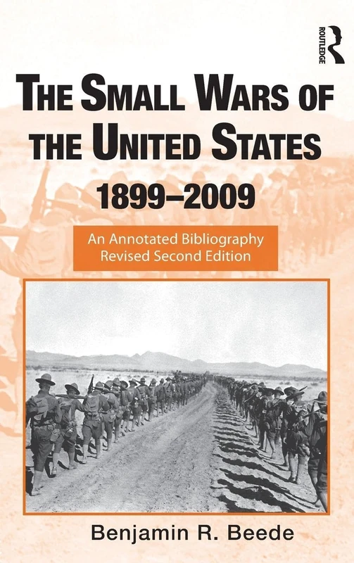The Small Wars of the United States, 1899-2009: An Annotated Bibliography (Routledge Research Guides to American Military Studies)