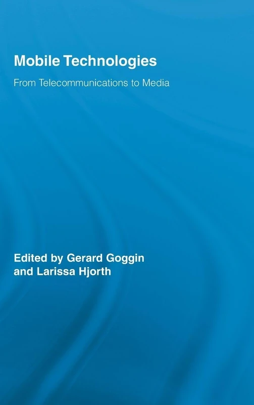 Mobile Technologies: From Telecommunications to Media (Routledge Research in Cultural and Media Studies)