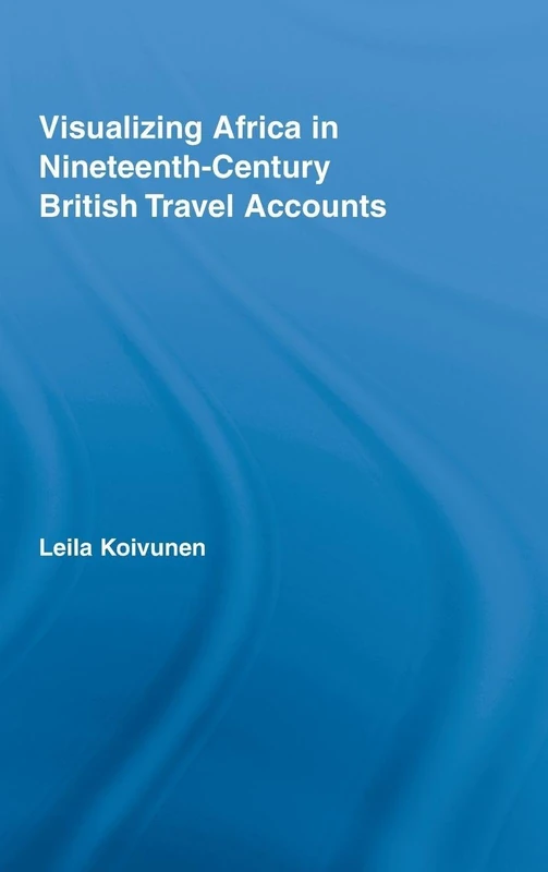 Visualizing Africa in Nineteenth-Century British Travel Accounts (Routledge Research in Travel Writing)