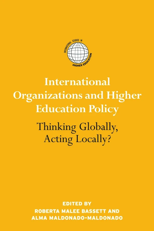 International Organizations and Higher Education Policy: Thinking Globally, Acting Locally? (International Studies in Higher Education)