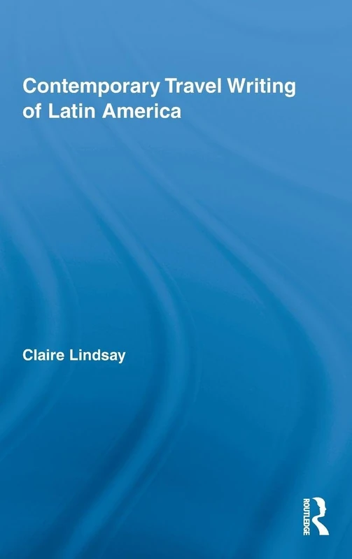 Contemporary Travel Writing of Latin America: 3 (Routledge Research in Travel Writing)